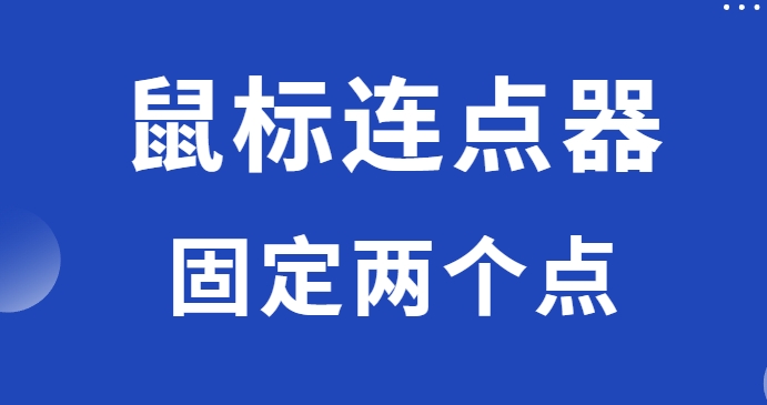 鼠标连点器能固定两个点吗？详解设置连点技巧
